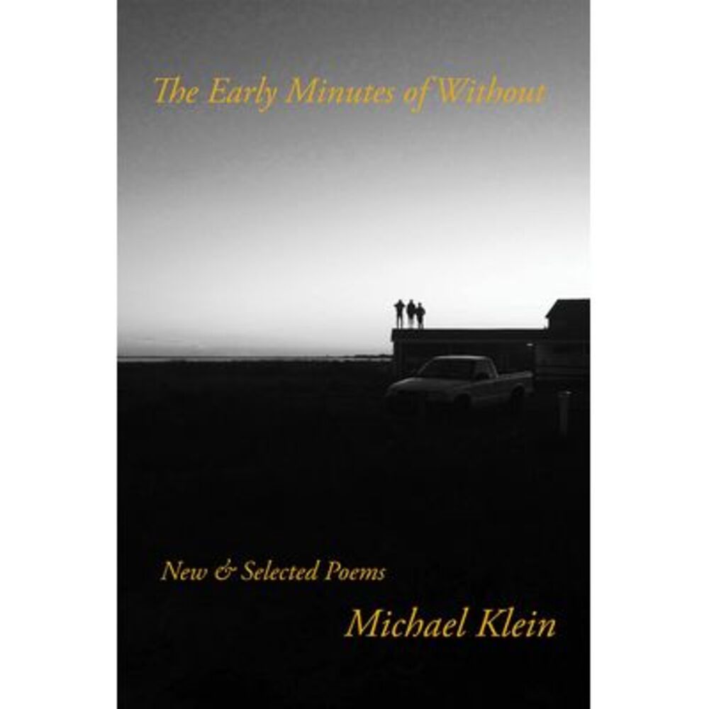 The Early Minutes of Without: New & Selected Poems -- Michael Klein